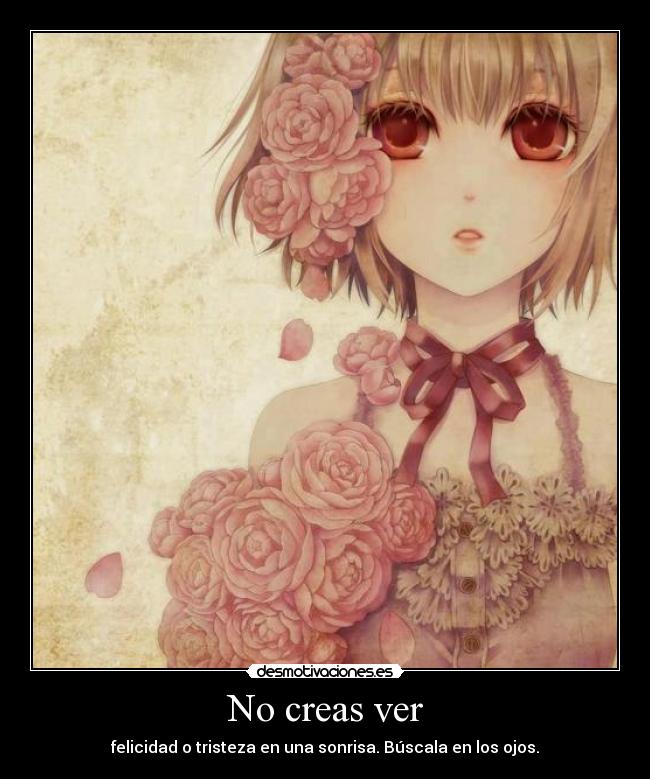 No creas ver - felicidad o tristeza en una sonrisa. Búscala en los ojos.