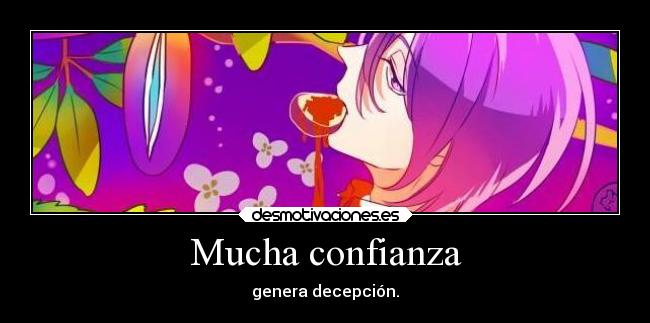 Mucha confianza - genera decepción.