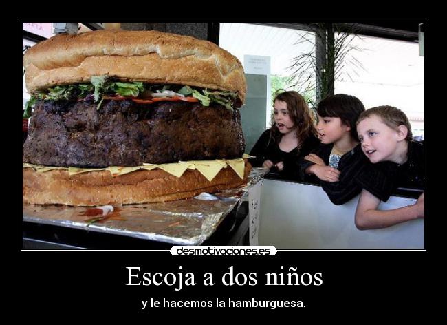 Escoja a dos niños - y le hacemos la hamburguesa.