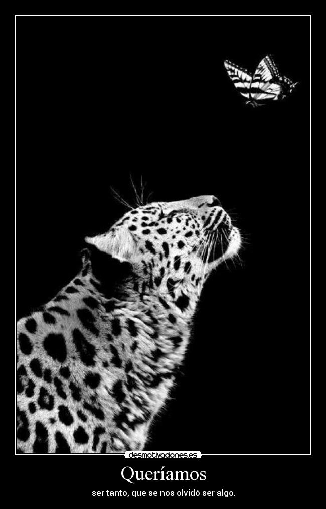 Queríamos - ser tanto, que se nos olvidó ser algo.