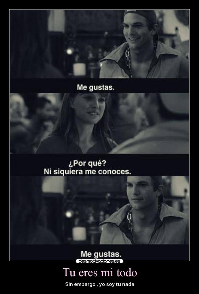 Tu eres mi todo - Sin embargo , yo soy tu nada