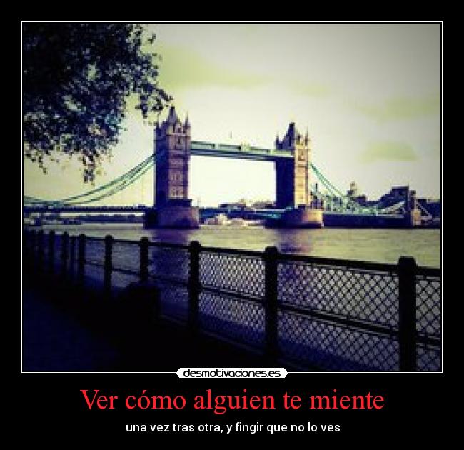 Ver cómo alguien te miente - una vez tras otra, y fingir que no lo ves