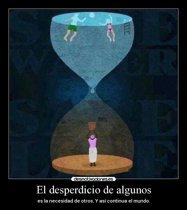 El desperdicio de algunos - es la necesidad de otros. Y así continua el mundo.