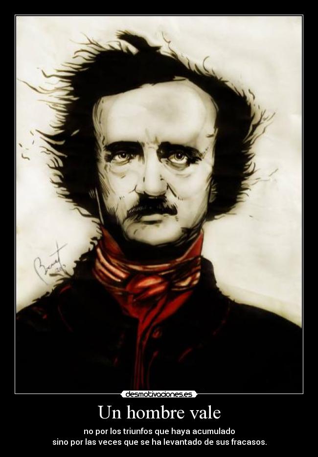 Un hombre vale - no por los triunfos que haya acumulado
sino por las veces que se ha levantado de sus fracasos.
