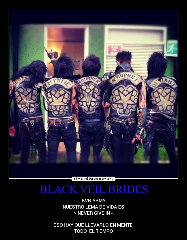 BLACK VEIL BRIDES - BVB ARMY
 NUESTRO LEMA DE VIDA ES 
> NEVER GIVE IN <

ESO HAY QUE LLEVARLO EN MENTE 
TODO  EL TIEMPO