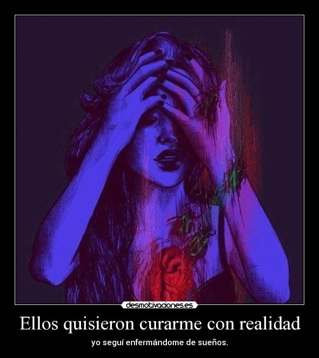 Ellos quisieron curarme con realidad -