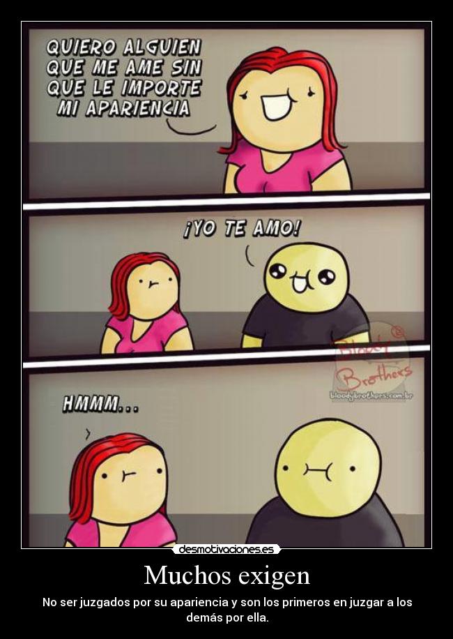 Muchos exigen - No ser juzgados por su apariencia y son los primeros en juzgar a los
demás por ella.