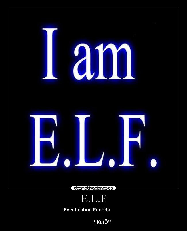 E.L.F - Ever Lasting Friends            

               *¡KutÖ°°