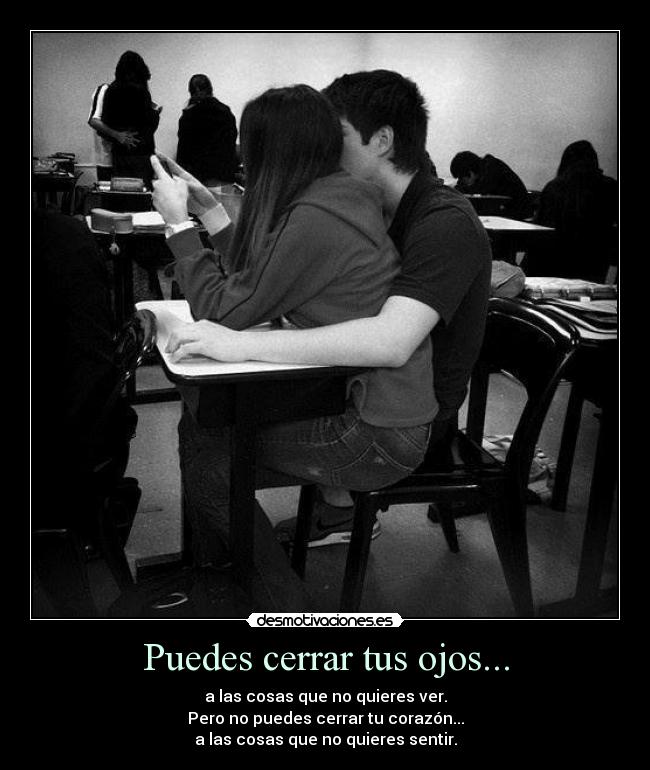 Puedes cerrar tus ojos... - a las cosas que no quieres ver.
Pero no puedes cerrar tu corazón...
a las cosas que no quieres sentir.