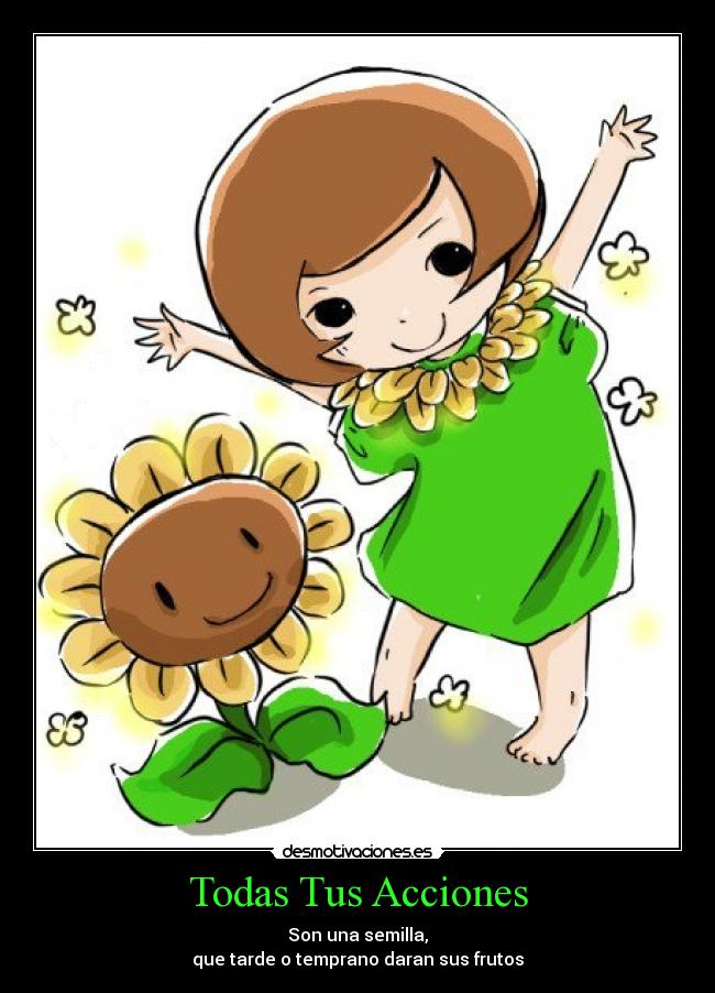 Todas Tus Acciones - Son una semilla,
que tarde o temprano daran sus frutos