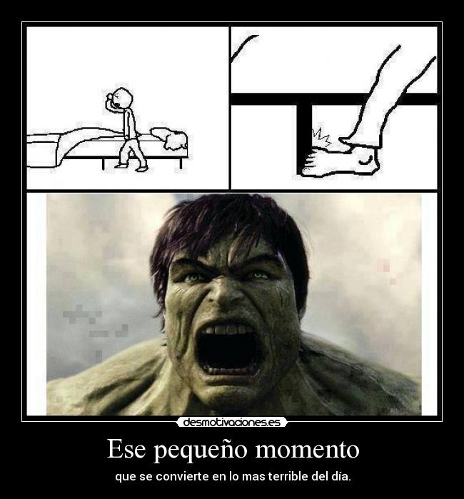 Ese pequeño momento - que se convierte en lo mas terrible del día.