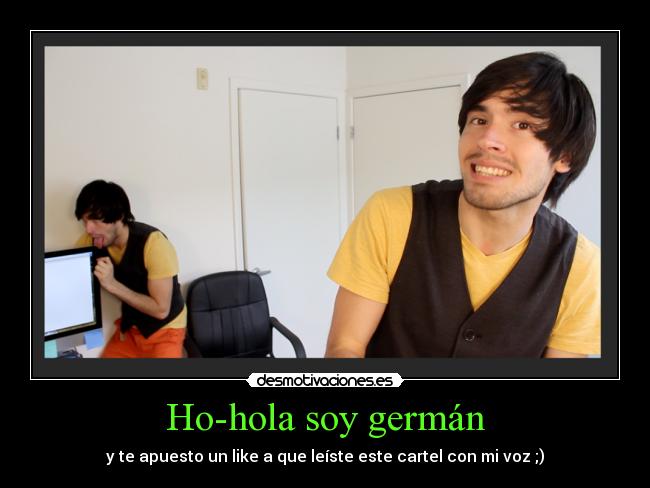 Ho-hola soy germán - y te apuesto un like a que leíste este cartel con mi voz ;)