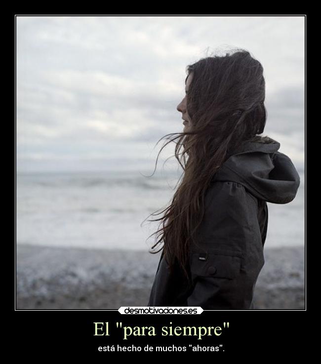 El para siempre - está hecho de muchos ahoras.
