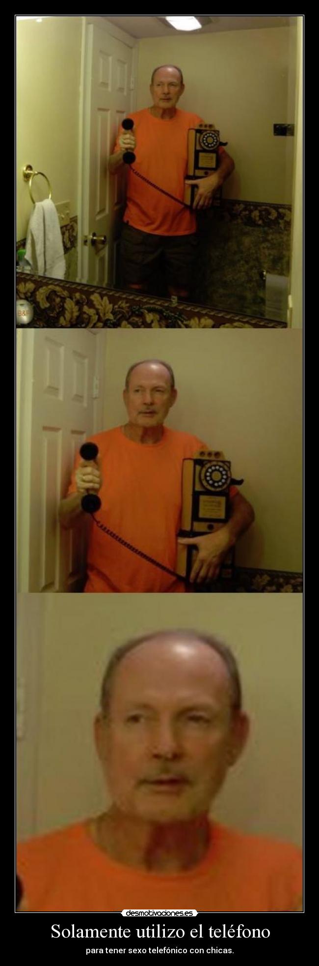 Solamente utilizo el teléfono - para tener sexo telefónico con chicas.