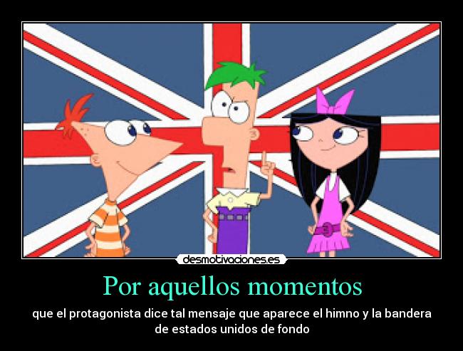 Por aquellos momentos - que el protagonista dice tal mensaje que aparece el himno y la bandera
de estados unidos de fondo