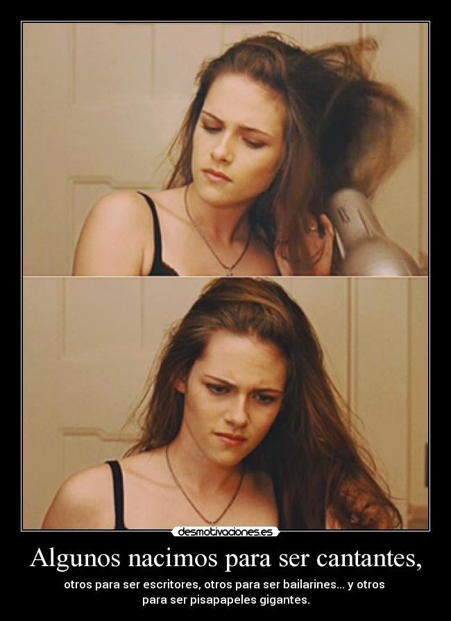 Algunos nacimos para ser cantantes, -