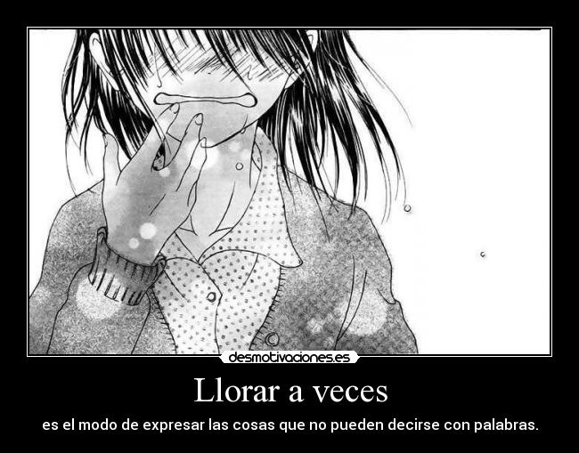 Llorar a veces - es el modo de expresar las cosas que no pueden decirse con palabras.