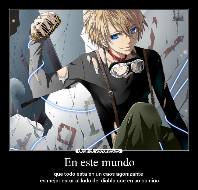 En este mundo - que todo esta en un caos agonizante
es mejor estar al lado del diablo que en su camino