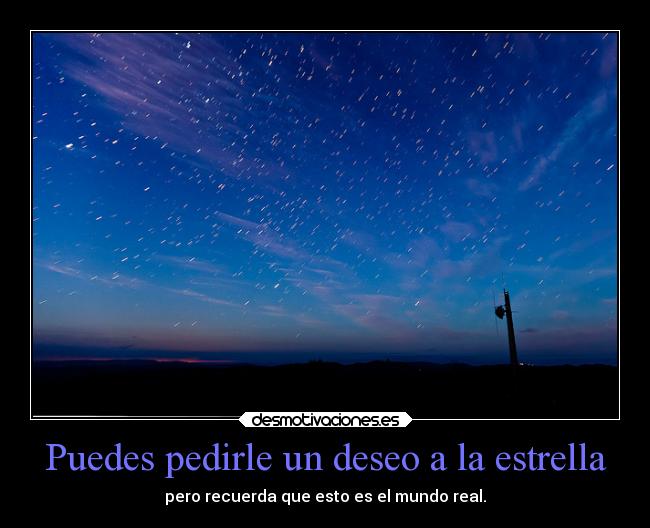 Puedes pedirle un deseo a la estrella - pero recuerda que esto es el mundo real.