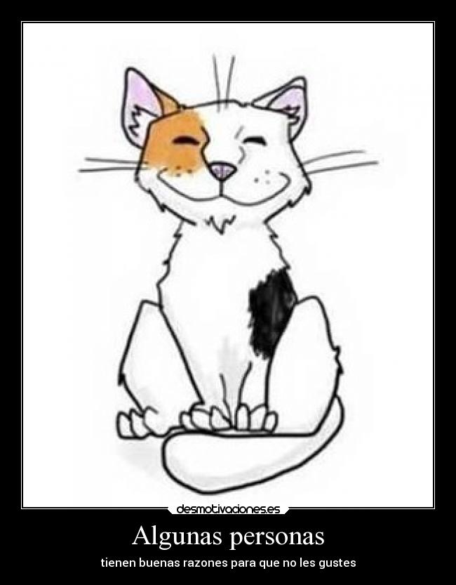 Algunas personas - tienen buenas razones para que no les gustes