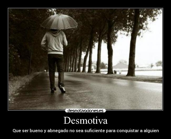 Desmotiva - Que ser bueno y abnegado no sea suficiente para conquistar a alguien