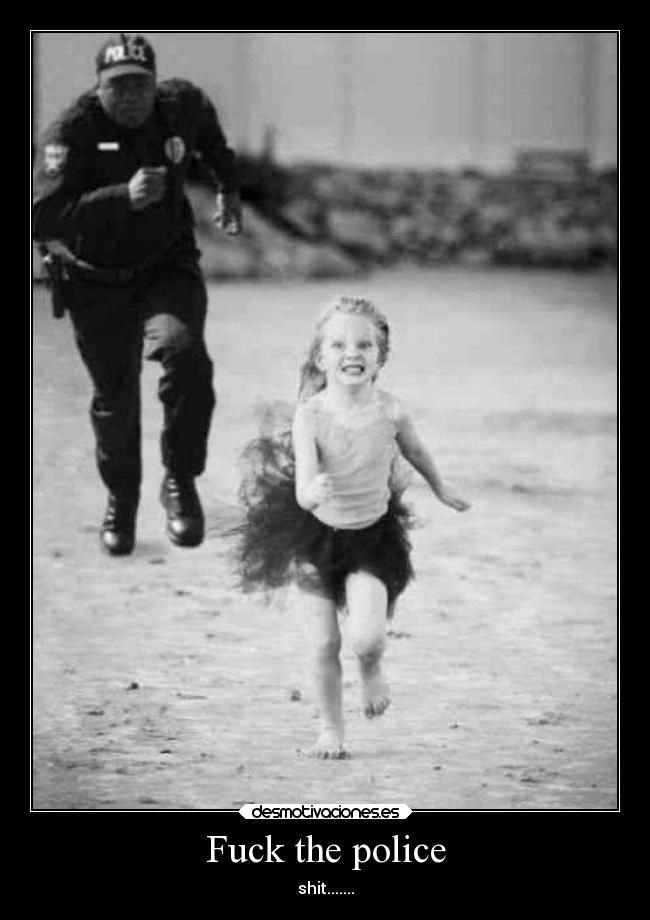 Fuck the police - shit.......