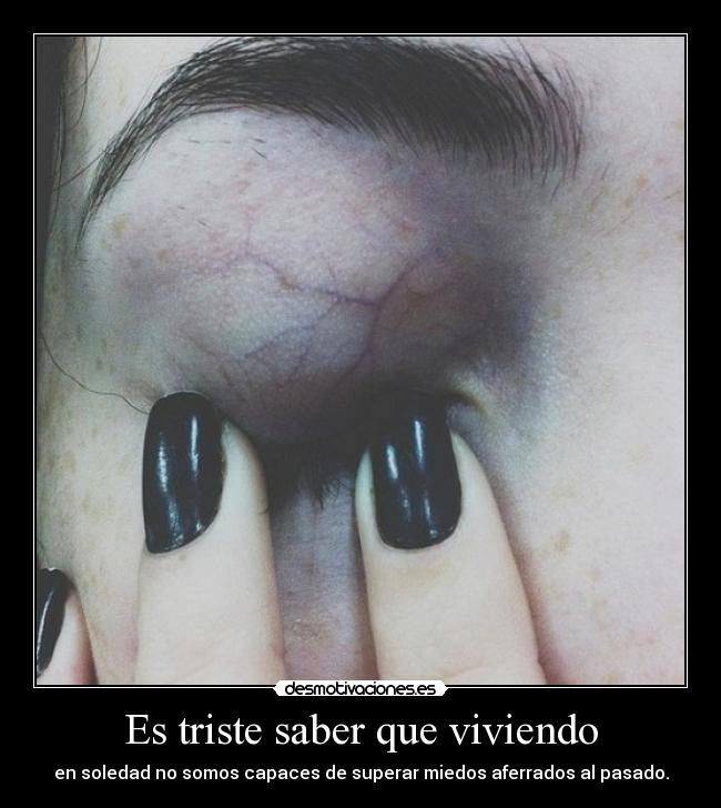 Es triste saber que viviendo -
