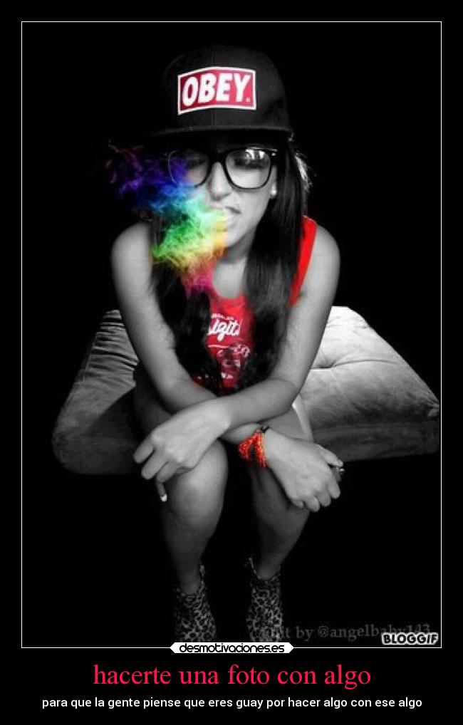 hacerte una foto con algo - para que la gente piense que eres guay por hacer algo con ese algo