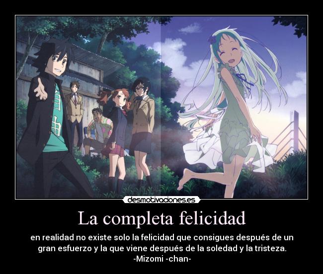 La completa felicidad - en realidad no existe solo la felicidad que consigues después de un
gran esfuerzo y la que viene después de la soledad y la tristeza.
-Mizomi -chan-