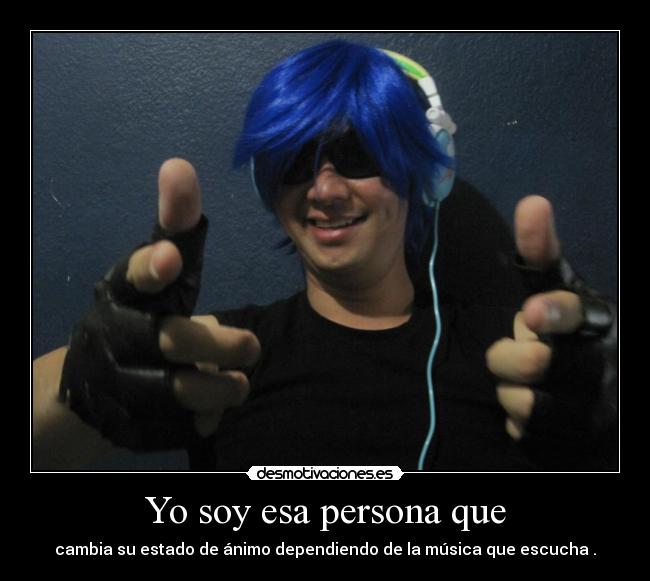 Yo soy esa persona que -