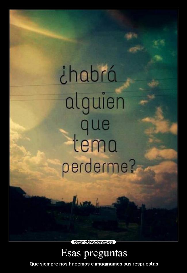 Esas preguntas - Que siempre nos hacemos e imaginamos sus respuestas