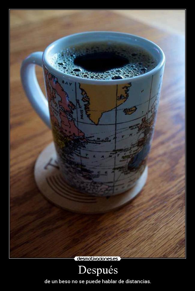Después - de un beso no se puede hablar de distancias.