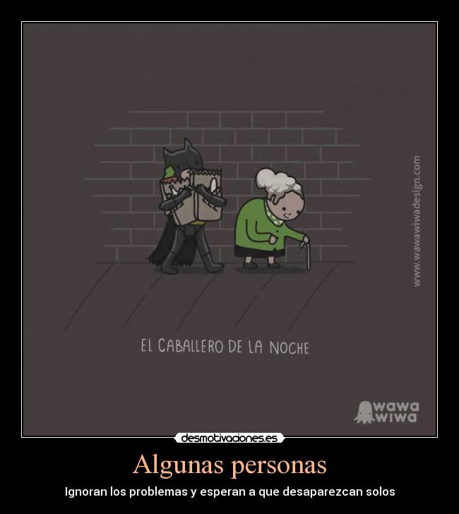 Algunas personas - Ignoran los problemas y esperan a que desaparezcan solos