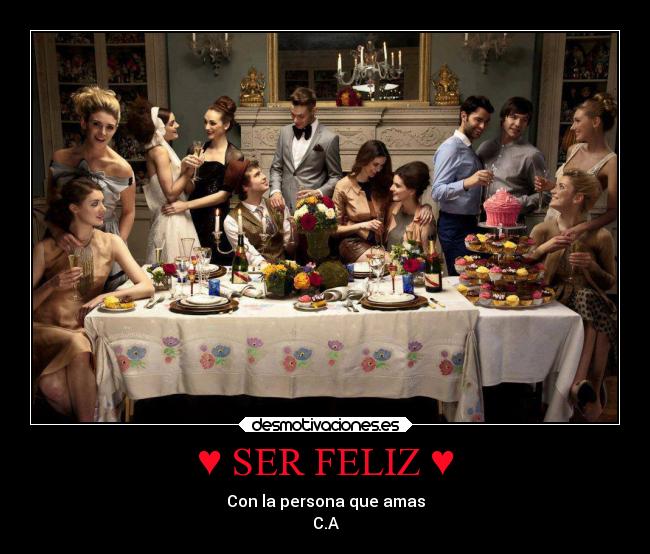 ♥ SER FELIZ ♥ - Con la persona que amas
C.A
