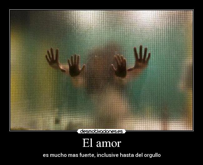 El amor - es mucho mas fuerte, inclusive hasta del orgullo