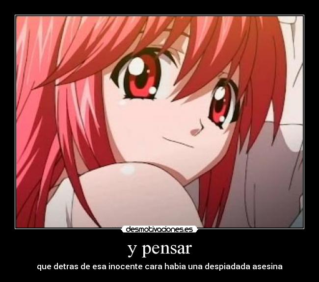 y pensar - que detras de esa inocente cara habia una despiadada asesina