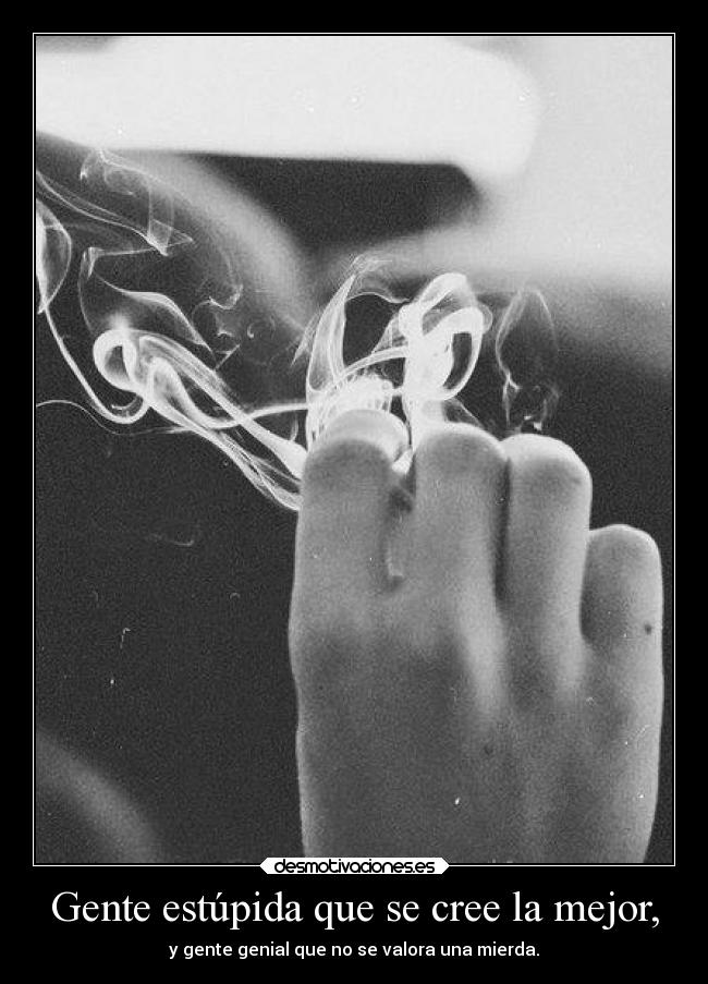 Gente estúpida que se cree la mejor, -