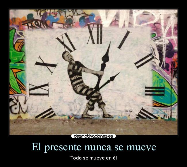 El presente nunca se mueve - Todo se mueve en él