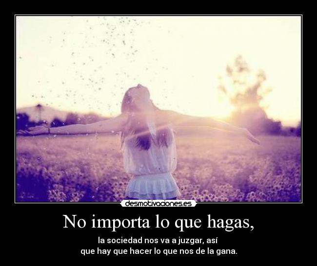 No importa lo que hagas, - 