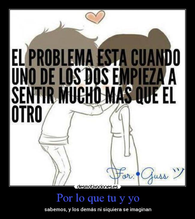 Por lo que tu y yo - sabemos, y los demás ni siquiera se imaginan