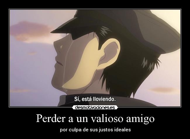 Perder a un valioso amigo - por culpa de sus justos ideales