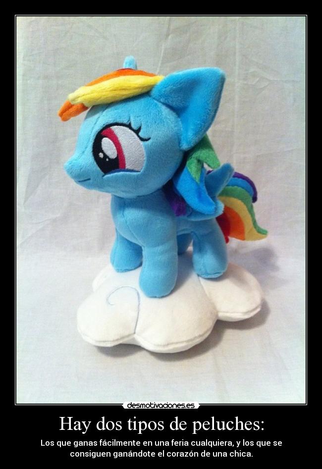 Hay dos tipos de peluches: - Los que ganas fácilmente en una feria cualquiera, y los que se
consiguen ganándote el corazón de una chica.