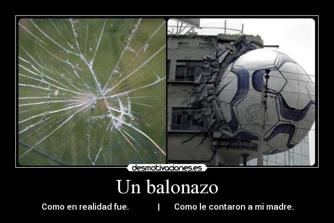 Un balonazo - Como en realidad fue.              |       Como le contaron a mi madre.