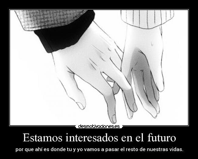 Estamos interesados en el futuro - por que ahí es donde tu y yo vamos a pasar el resto de nuestras vidas.