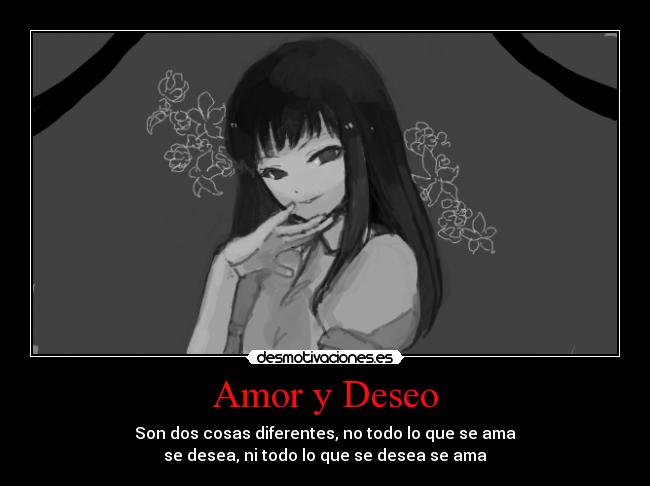Amor y Deseo - Son dos cosas diferentes, no todo lo que se ama
se desea, ni todo lo que se desea se ama