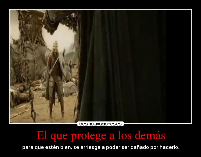 El que protege a los demás - para que estén bien, se arriesga a poder ser dañado por hacerlo.