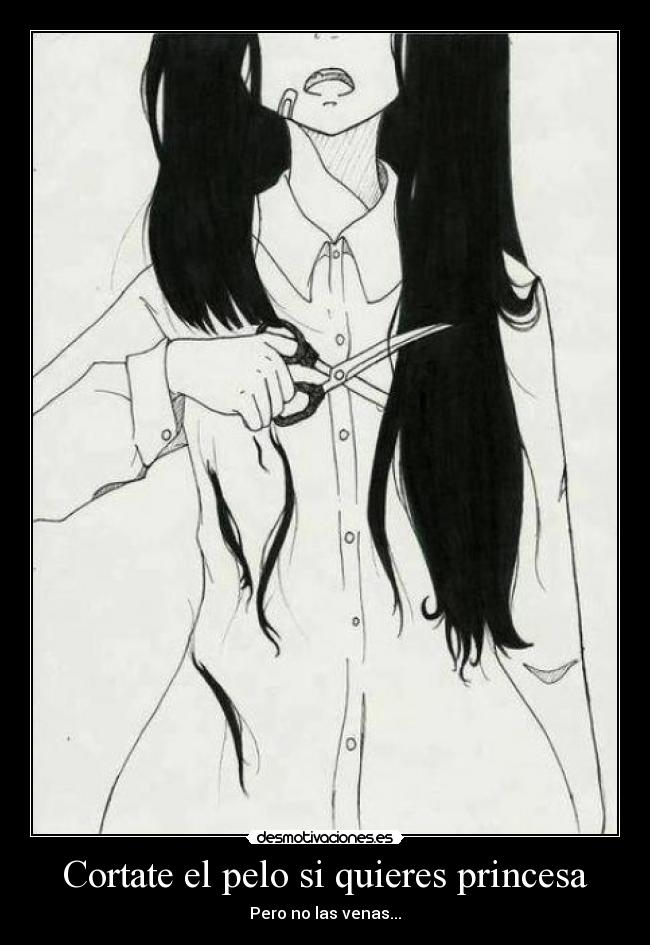 Cortate el pelo si quieres princesa - Pero no las venas...