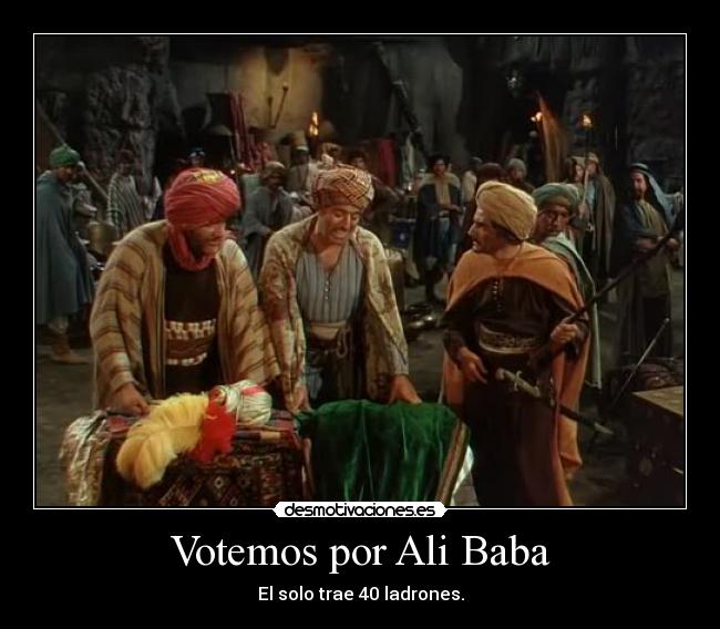 Votemos por Ali Baba - El solo trae 40 ladrones.