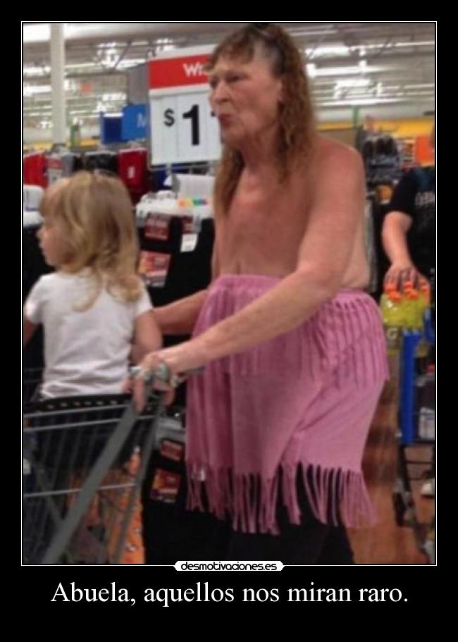 Abuela, aquellos nos miran raro. -