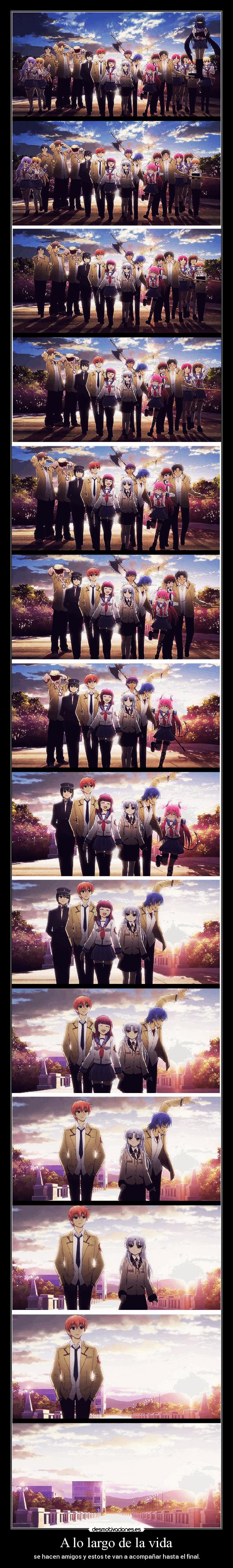 A lo largo de la vida - se hacen amigos y estos te van a acompañar hasta el final.